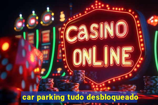 car parking tudo desbloqueado